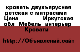 кровать двухъярусная детская с матрасами. › Цена ­ 10 000 - Иркутская обл. Мебель, интерьер » Кровати   